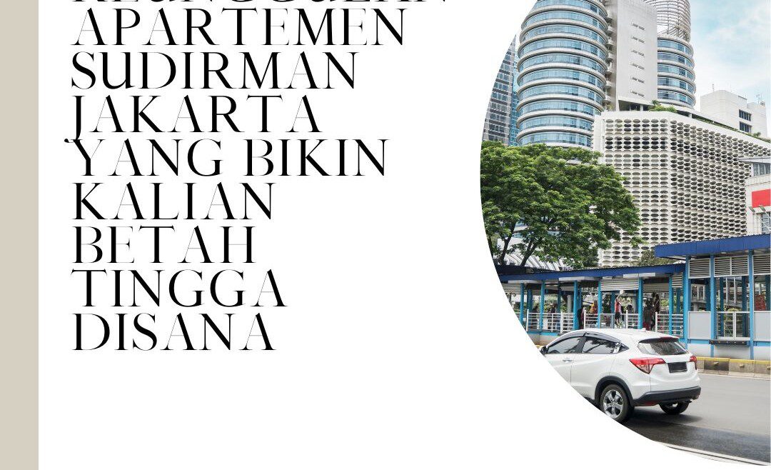 Keunggulan Apartemen Sudirman Jakarta Yang Bikin Kalian Betah Tingga Disana